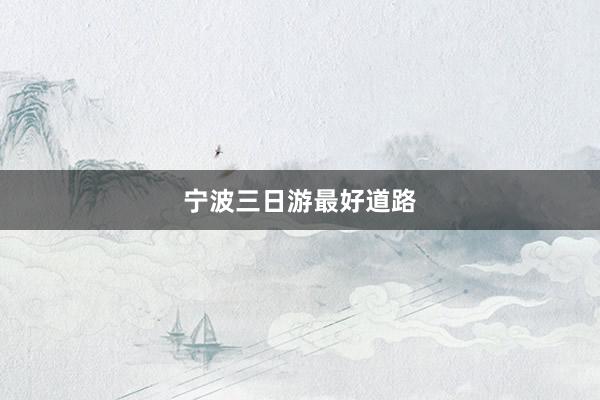 宁波三日游最好道路